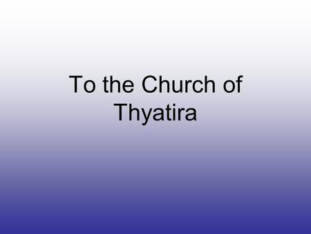 To the Church of Thyatira. 18 And to the angel of the church in Thyatira write: The Son of God, who has eyes like a flame of fire, and His feet are like.