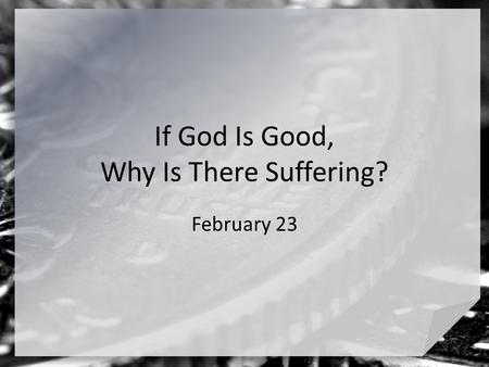 If God Is Good, Why Is There Suffering? February 23.