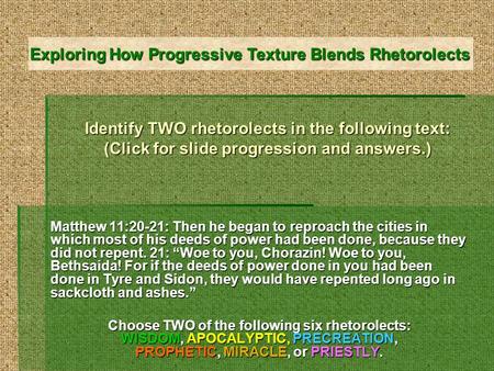 Identify TWO rhetorolects in the following text: (Click for slide progression and answers.) Matthew 11:20-21: Then he began to reproach the cities in which.