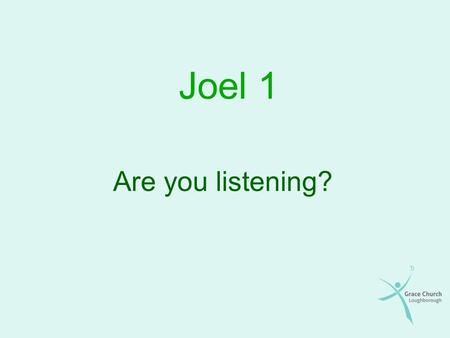 Joel 1 Are you listening?. Overview Background The importance of the message The content of the message The effect of the judgement The call to repentance.