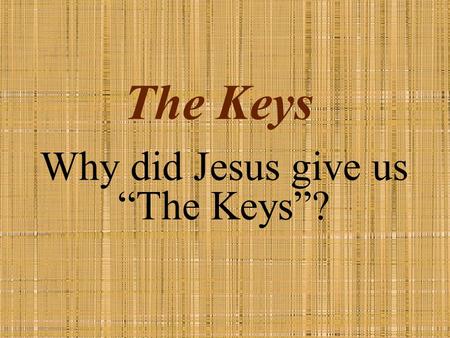 The Keys Why did Jesus give us “The Keys”? Question #1 What are the two keys Jesus has given us?