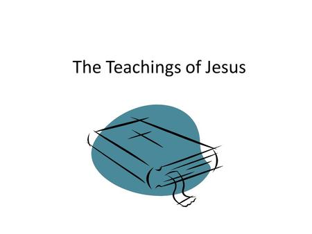 The Teachings of Jesus. The Spirit of the Lord is upon me, for he has anointed me to bring good news to the poor. He has sent me to proclaim that the.