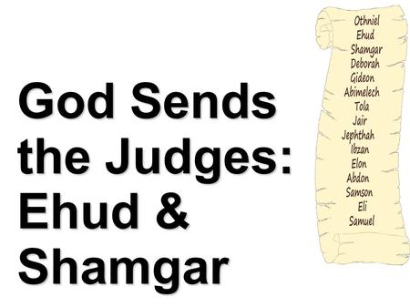 God Sends the Judges: Ehud & Shamgar. Introduction Our journey through the judges brings us next to Ehud. After the death of Othniel the children of Israel.