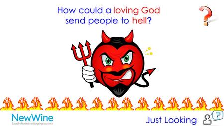 Just Looking How could a loving God send people to hell ?
