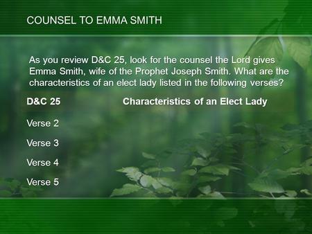 As you review D&C 25, look for the counsel the Lord gives Emma Smith, wife of the Prophet Joseph Smith. What are the characteristics of an elect lady listed.