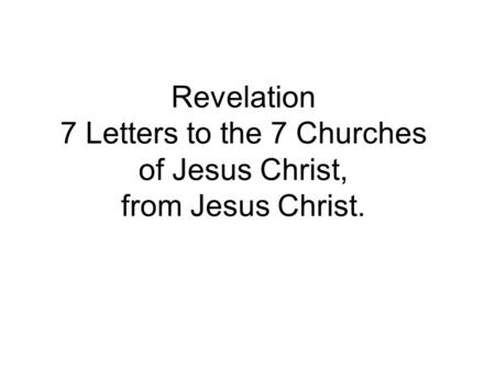 Revelation 7 Letters to the 7 Churches of Jesus Christ, from Jesus Christ.