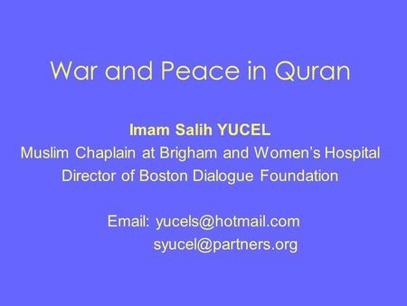 War and Peace in Quran Imam Salih YUCEL Muslim Chaplain at Brigham and Women’s Hospital Director of Boston Dialogue Foundation