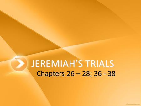 JEREMIAH’S TRIALS Chapters 26 – 28; 36 - 38. Learning From History… Part of the reason that the people resisted Jeremiah’s message was due to a misunderstanding.