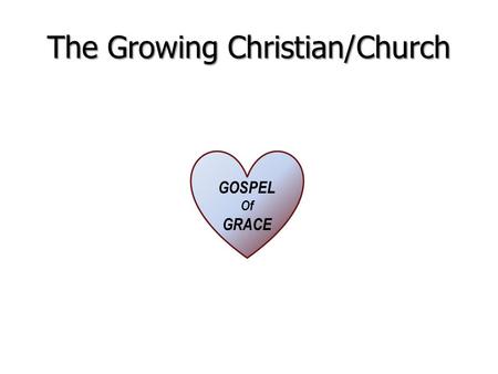 The Growing Christian/Church GOSPEL Of GRACE. The Growing Christian/Church GOSPEL Of GRACE SPIRIT of God.