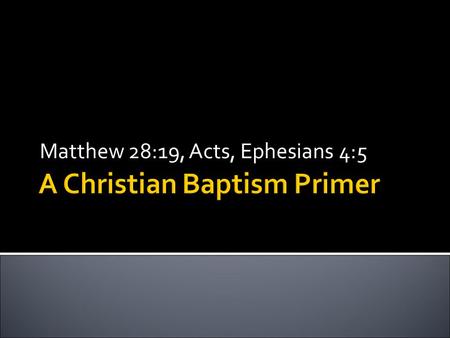 Matthew 28:19, Acts, Ephesians 4:5. More churches abandoning baptism as essential for salvation. Led by Christian colleges, teaching baptism as a secondary.