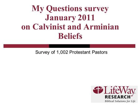 My Questions survey January 2011 on Calvinist and Arminian Beliefs Survey of 1,002 Protestant Pastors.