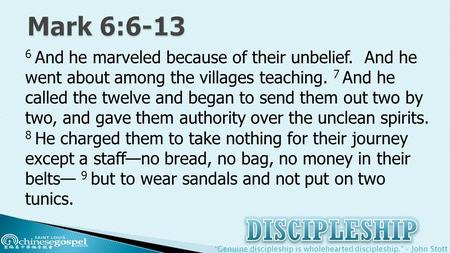 “Genuine discipleship is wholehearted discipleship.” – John Stott 6 And he marveled because of their unbelief. And he went about among the villages teaching.