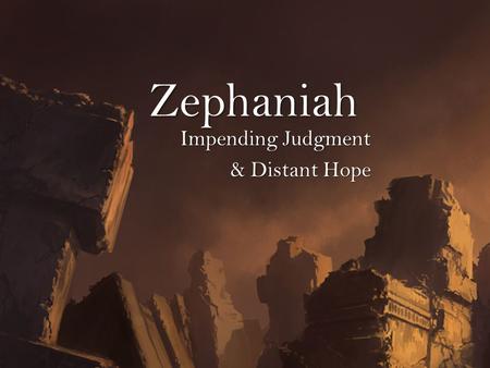 Zephaniah Impending Judgment & Distant Hope. A World Ripe for Judgment The cruel and wicked Assyrians were the most powerful nation of this era. The cruel.