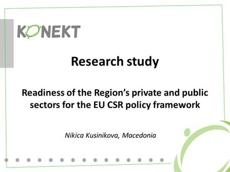 Research study Readiness of the Region’s private and public sectors for the EU CSR policy framework Nikica Kusinikova, Macedonia.