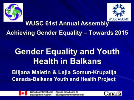WUSC 61st Annual Assembly Achieving Gender Equality – Towards 2015 Gender Equality and Youth Health in Balkans Biljana Maletin & Lejla Somun-Krupalija.