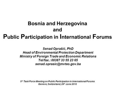 Bosnia and Herzegovina and P ublic P articipation in I nternational F orums 5 th Task Force Meeting on Public Participation in International Forums Geneve,