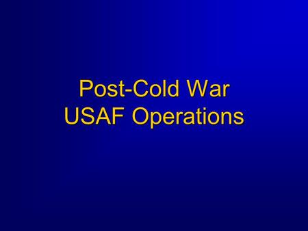 Post-Cold War USAF Operations. Overview  Background / Lessons Learned Operations Provide Comfort / Northern Watch Operation Southern Watch Operations.