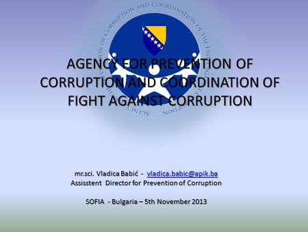 AGENCY FOR PREVENTION OF CORRUPTION AND COORDINATION OF FIGHT AGAINST CORRUPTION mr.sci. Vladica Babić -  Assisstent.