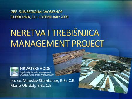 Mr. sc. Miroslav Steinbauer, B.Sc.C.E. Mario Obrdalj, B.Sc.C.E. HRVATSKE VODE Legal entity for water management ZAGREB, Ulica grada Vukovara 220.