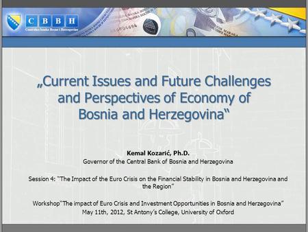 „Current Issues and Future Challenges and Perspectives of Economy of Bosnia and Herzegovina“ Kemal Kozarić, Ph.D. Governor of the Central Bank of Bosnia.