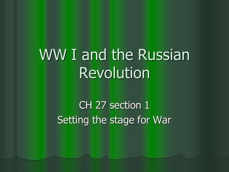 WW I and the Russian Revolution CH 27 section 1 Setting the stage for War.