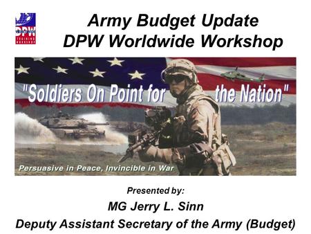 Army Budget Update DPW Worldwide Workshop Presented by: MG Jerry L. Sinn Deputy Assistant Secretary of the Army (Budget)