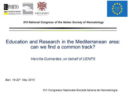 XVI National Congress of the Italian Society of Neonatology Education and Research in the Mediterranean area: can we find a common track? Hercília Guimarães,on.