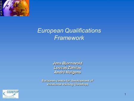 1 Jens Bjornavold Loucas Zahilas André Huigens European centre for development of vocational training (Cedefop) European Qualifications Framework.