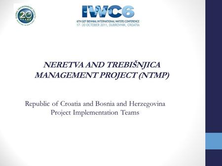 NERETVA AND TREBIŠNJICA MANAGEMENT PROJECT (NTMP) Republic of Croatia and Bosnia and Herzegovina Project Implementation Teams.