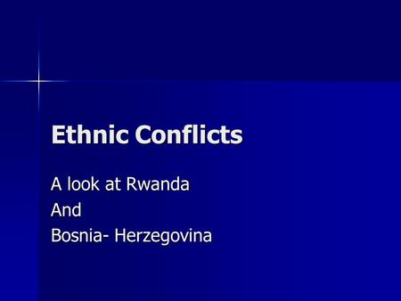 Ethnic Conflicts A look at Rwanda And Bosnia- Herzegovina.
