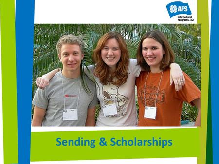 Sending & Scholarships. Agenda The Basics about AFS-USA Study Abroad New group programs! National Scholarships Sponsored Programs, Full-Ride Scholarships.