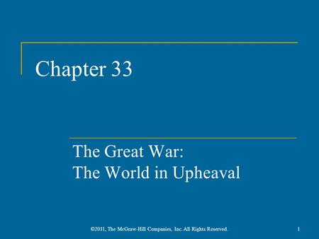 Chapter 33 The Great War: The World in Upheaval 1©2011, The McGraw-Hill Companies, Inc. All Rights Reserved.