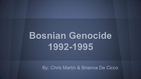 Bosnian Genocide 1992-1995 By: Chris Martin & Brianna De Cicco.