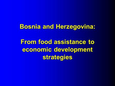 Bosnia and Herzegovina: From food assistance to economic development strategies.