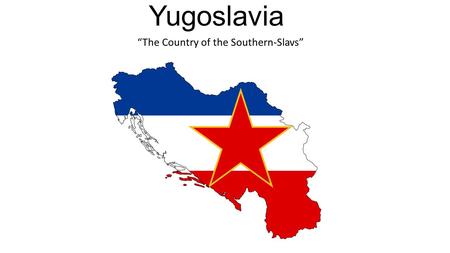 Yugoslavia “The Country of the Southern-Slavs”. 1. Name the seven current countries that made up Yugoslavia. Interactive Notebook: Assignment #1.