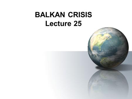 BALKAN CRISIS Lecture 25. THE SPARK of WW1 Archduke Franz Ferdinand (Austria-Hungary) –peacekeeper between his country, Bosnia, & Serbia Visits Sarajevo,