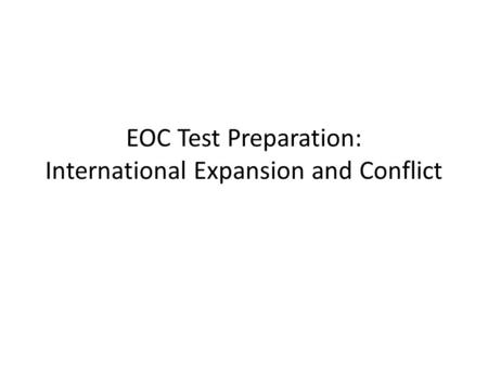 EOC Test Preparation: International Expansion and Conflict.