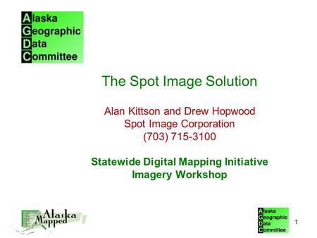 The Spot Image Solution Alan Kittson and Drew Hopwood Spot Image Corporation (703) 715-3100 Statewide Digital Mapping Initiative Imagery Workshop 1.