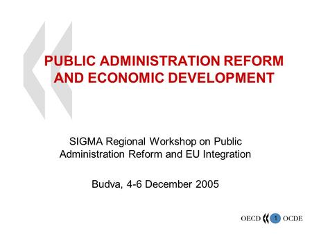 1 PUBLIC ADMINISTRATION REFORM AND ECONOMIC DEVELOPMENT SIGMA Regional Workshop on Public Administration Reform and EU Integration Budva, 4-6 December.