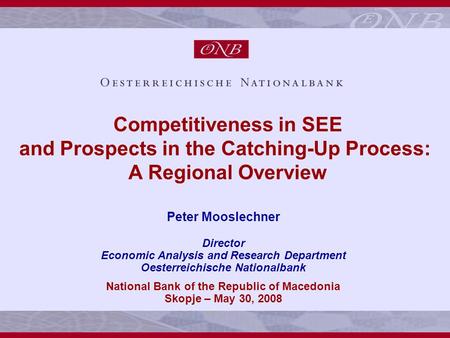 1 Competitiveness in SEE and Prospects in the Catching-Up Process: A Regional Overview Peter Mooslechner Director Economic Analysis and Research Department.