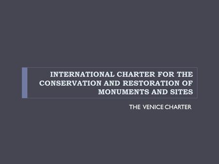 INTERNATIONAL CHARTER FOR THE CONSERVATION AND RESTORATION OF MONUMENTS AND SITES THE VENICE CHARTER.