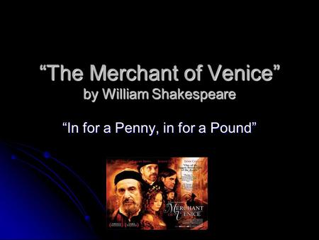 “The Merchant of Venice” by William Shakespeare “In for a Penny, in for a Pound”