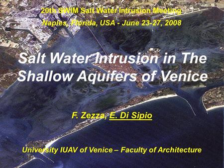 University IUAV of Venice – Faculty of Architecture 20th SWIM Salt Water Intrusion Meeting Salt Water Intrusion in The Shallow Aquifers of Venice F. Zezza,