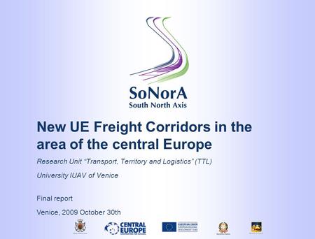 New UE Freight Corridors in the area of the central Europe Research Unit “Transport, Territory and Logistics” (TTL) University IUAV of Venice Final report.
