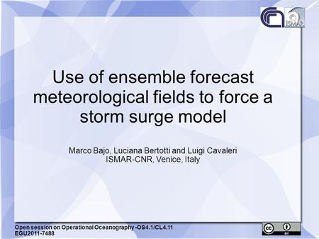 Open session on Operational Oceanography -OS4.1/CL4.11 EGU2011-7488 Use of ensemble forecast meteorological fields to force a storm surge model Marco Bajo,