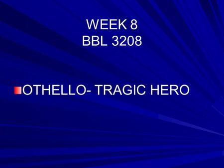 WEEK 8 BBL 3208 OTHELLO- TRAGIC HERO.