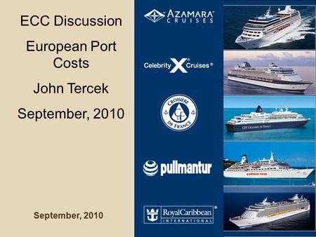 September, 2010 ECC Discussion European Port Costs John Tercek September, 2010.