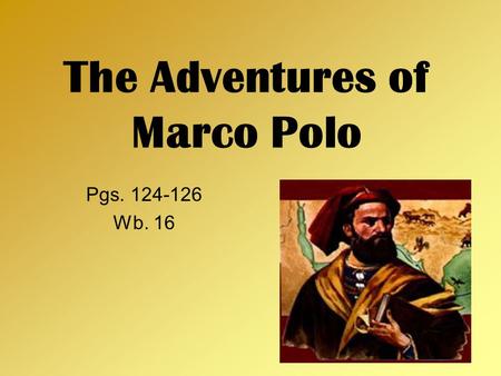 The Adventures of Marco Polo Pgs. 124-126 Wb. 16.