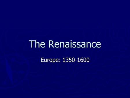 The Renaissance Europe: 1350-1600 In this Era ► The Gutenberg Press is invented  First printed work? ► The Holy Bible ► The philosophy of Christian.