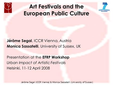 Jérôme Segal (ICCR Vienna) & Monica Sassatelli (University of Sussex) ‏ Art Festivals and the European Public Culture Jérôme Segal, ICCR Vienna, Austria.